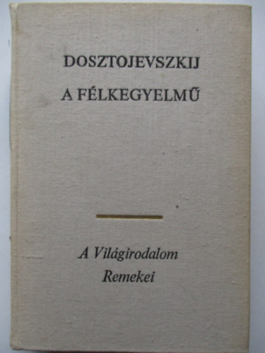 Fjodor Mihajlovics Dosztojevszkij - A f�lkegyelm� (Dosztojevszkij M�vei)