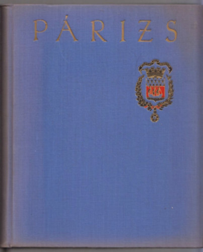 Bajomi L�z�r Endre - Reg�l� v�rosok: P�rizs (Francia �r�k, k�lt�k, fest�k P�rizsr�l)
