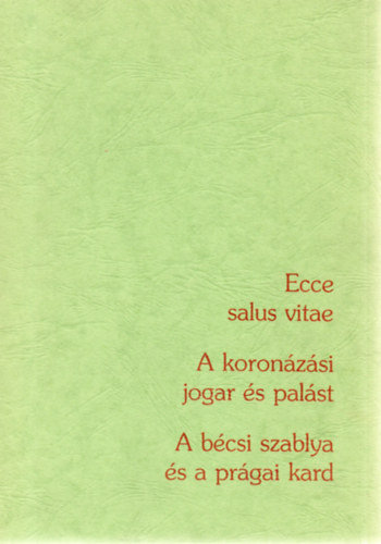 Trogmayer Ottó; Visy Lilla - Ecce salus vitae + Tóth Endre: A koronázási jogar és palást + Fodor István: A bécsi szablya és a prágai kard