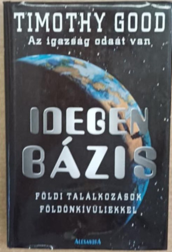 Good, Timothy - Idegen bzis - Az igazsg odat van. Fldi tallkozsok fldnkvliekkel