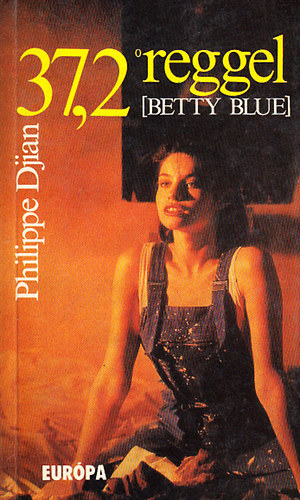Philippe Djian - 37,2 reggel (Betty Blue)