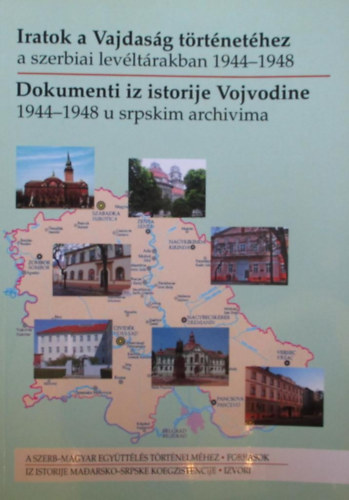 Katona Csaba (szerk.) - Iratok a Vajdasg trtnethez a szerbiai levltrakban 1944-1948. (Dokumenti iz istorije Vojvodine 1944-1948 u srpskim archivima)