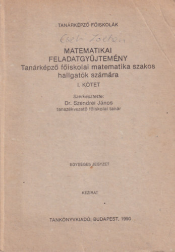 Dr. Szendrei J�nos - Metamatikai feladatgy�jtem�ny I. Tan�rk�pz� f�iskolai matematika szakos hallgat�k sz�m�ra