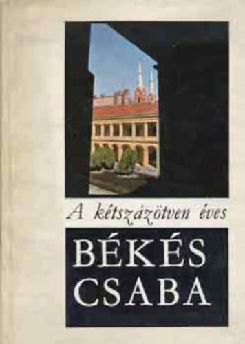 Cseres Tibor - A ktszztven ves Bkscsaba - Miniknyv