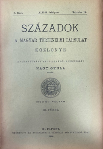 Nagy Gyula (szerk.) - Szzadok - A Magyar Trtnelmi Trsulat folyirata XLII. vf. 3. fzet (1908. mrcius 15.)