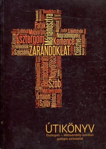 fr. Varga Kapisztrn, fr. Dobszay Benedek, fr. Krpti Kzmr (szerk.) - Az Esztergom - Mtraverebly-szentkti gyalogos zarndoklat tiknyve