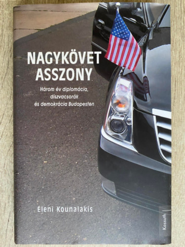 Eleni Tsakopoulos Kounalakis, Ford.: G�lv�lgyi Judit - Nagyk�vet asszony - H�ROM �V DIPLOM�CIA, D�SZVACSOR�K �S DEMOKR�CIA BUDAPESTEN (Saj�t k�ppel)