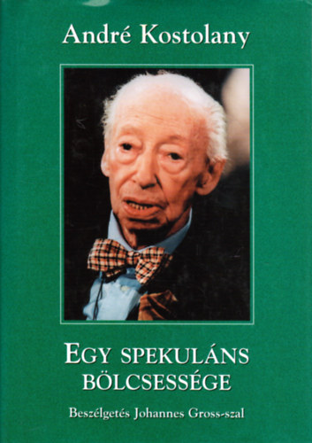 André Kostolany - Egy spekuláns bölcsessége (Beszélgetés Johannes Gross-szal)