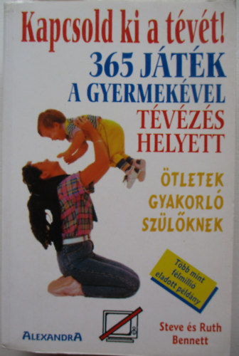 Steve & Ruth Bennett - Kapcsold ki a tévét! 365 játék a gyermekével tévézés helyett