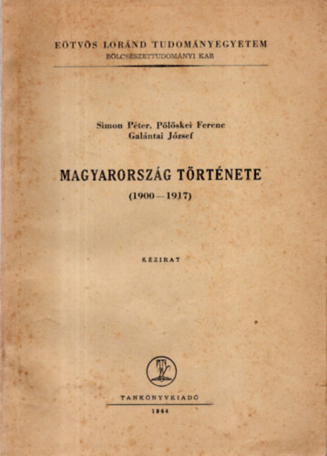 Simon P�ter; P�l�skei Ferenc; Gal�ntai J�zsef - Magyarorsz�g t�rt�nete 1900-1917 - k�zirat ELTE BK