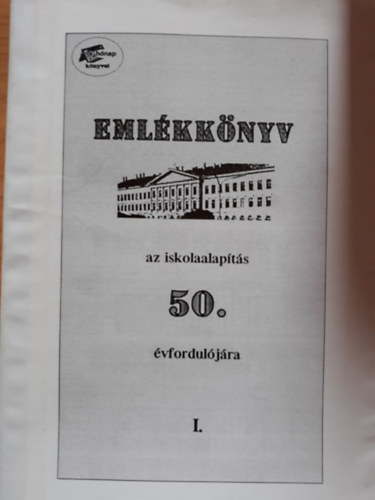 F�l�p B�la - Eml�kk�nyv az iskolaalap�t�s 50. �vfordul�j�ra I.