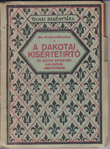 Dr. Fodor Nándor - A dakotai kísértetirtó és egyéb riporterkalandok Amerikában (Tolnai regénytára)