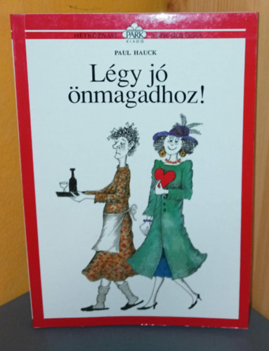 Paul Hauck, Dezsényi Katalin (szerk.), Borbás Mária (ford.) - Légy jó önmagadhoz! - Hétköznapi pszichológia