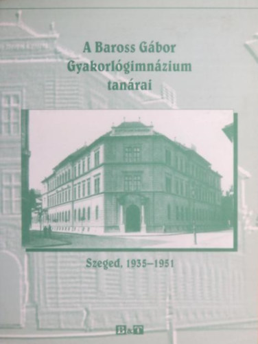Molnr Imre, Hajsz Bertalan - A Baross Gbor Gyakorlgimnzium tanrai - Szeged , 1935-1951
