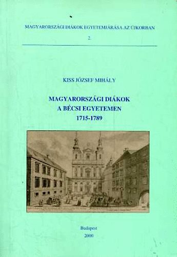 Kiss József Mihály - Magyarországi diákok a bécsi egyetemen 1715-1789