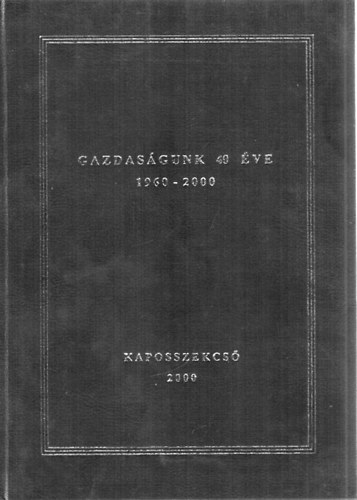 Gazdaságunk 40 éve 1960-2000 - Kaposszekcső