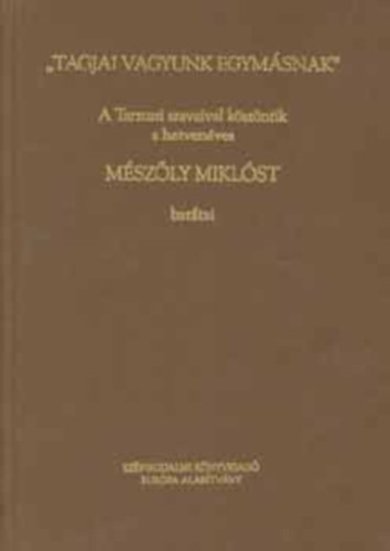 Alexa K�roly (szerk.), Sz�r�nyi L�szl� (szerk.) - "Tagjai vagyunk egym�snak" A Tarzuszi szavaival k�sz�ntik a hetven�ves M�sz�ly Mikl�st bar�tai.