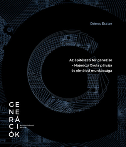 D�nes Eszter - Az �p�t�szeti t�r genezise - Hajn�czi Gyula p�ly�ja �s elm�leti munk�ss�ga