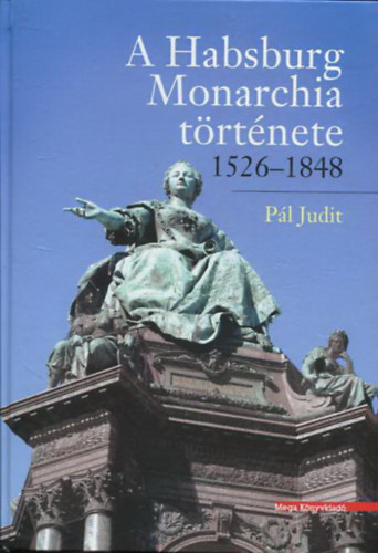 Pál Judit - A Habsburg Monarchia története (1526-1848)