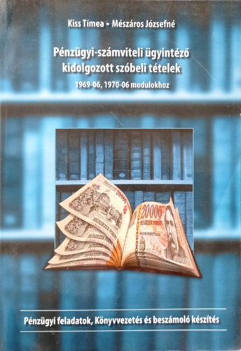 Kiss Tímea - Mészáros Józsefné - Pénzügyi-számviteli ügyinéző kidolgozott szóbeli tételek 1969-06, 1970-06 modulokhoz (Pénzügyi feladatok, Könyvvezetés és beszámoló készítés)