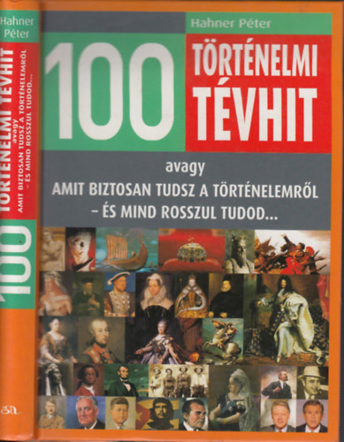 Hahner Pter - 100 trtnelmi tvhit - Amit biztosan tudsz a trtnelembl - s mind rosszul tudod...
