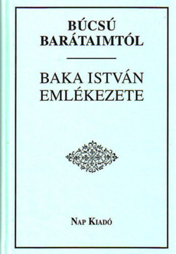 Fzi Lszl (szerk.) - Bcs bartaimtl - Baka Istvn emlkezete