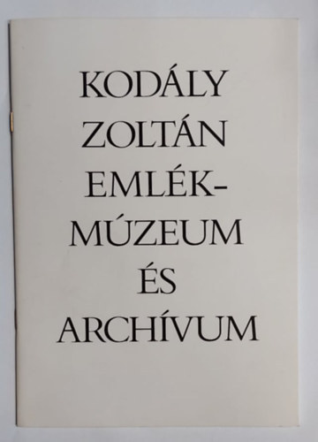 Bnis Ferenc (szerk.) - Kodly Zoltn Emlkmzeum s archvum (Pillants az alkotmhelybe)