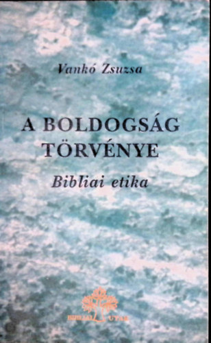 Vankó Zsuzsa - A boldogság törvénye - Bibliai etika
