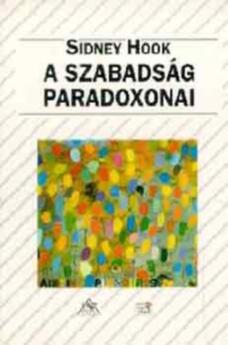 Sidney Hook, Babarczy Eszter (ford.) - A szabadsg paradoxonai - Az rtelem s az emberi jogok; Demokrcia s bri fellvizsglat; rtelem, lelkiismeret s a forradalomhoz val jog.)