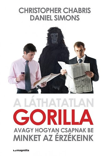 Christopher Chabris, Daniel Simons - A lthatatlan gorilla. Avagy hogyan csapnak be minket az rzkeink