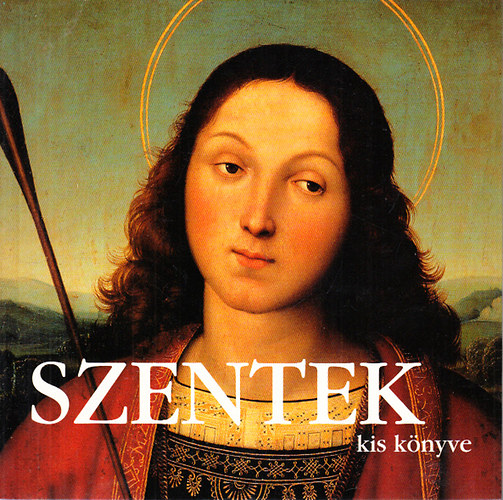 Steve Dobell (szerk.) - Szentek kis knyve (A szentek letnek ihlet ereje)