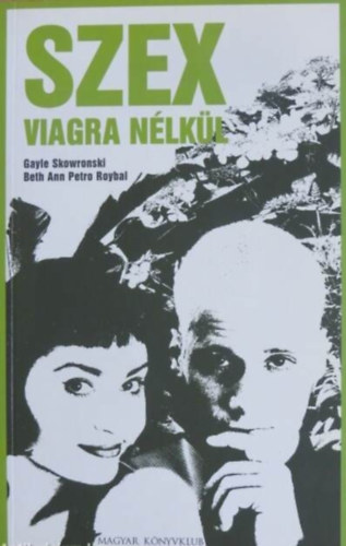 Gayle Skowronski, Beth Ann Petro Roybal, Tenner Anna (szerk.), Vsrhelyi Maja (ford.) - Szex viagra nlkl - A szexulis letet javt gygynvnyek (Fokozzk a szexulis vgyat s a gynyrt / Segtenek az impotencin / Knnyebb teszik az "let vltozsait" / Javtjk az letstlust)