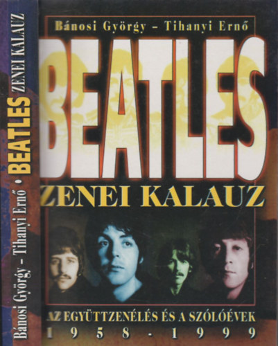 B�nosi Gy�rgy, Tihanyi Ern� - Beatles zenei kalauz, 1958-1999. (Az egy�ttzen�l�s esztend�i �s a sz�l��vek)