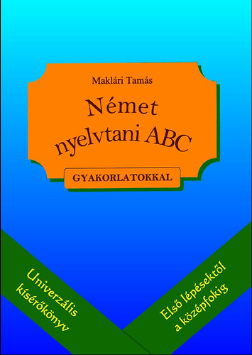 Maklári Tamás - Német nyelvtani ABC - Nyelvtani kísérőkönyv feladatokkal