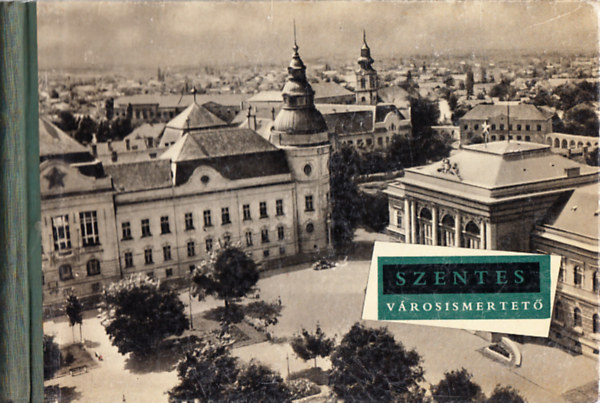 Szab� R�bert (szerk.) - Szentes (v�rosismertet�)