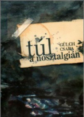 G�lch Csaba - T�l a nosztalgi�n �jabb �r�sok tengeren innenr�l �s t�lr�l