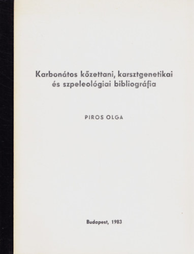 Piros Olga - Karbon�tos k�zettani, karsztgenetikai �s szpeleol�giai bibliogr�fia