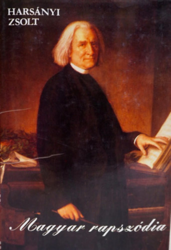 Hars�nyi Zsolt, Szerk.: Sebes Katalin - Magyar rapsz�dia - LISZT FERENC �LET�NEK REG�NYE (Kentaur K�nyvek)