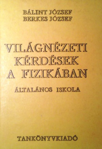 B�lint J�zsef, Berkes J�zsef, Dr. - Vil�gn�zeti k�rd�sek a fizik�ban -�ltal�nos iskola-