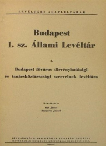 Ort J�nos - Szekeres J�zsef - Lev�lt�ri alaplelt�rak - Budapesti 1. sz. �llami Lev�lt�r 2. Budapest f�v�ros t�rv�nyhat�s�gi �s tan�csk�zt�rsas�gi szerveinek lev�lt�ra
