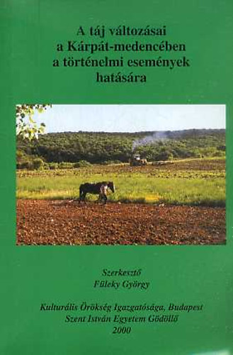 F�leky Gy�rgy (szerk.) - A t�j v�ltoz�sai a K�rp�t-medenc�ben a t�rt�nelmi esem�nyek hat�s�ra