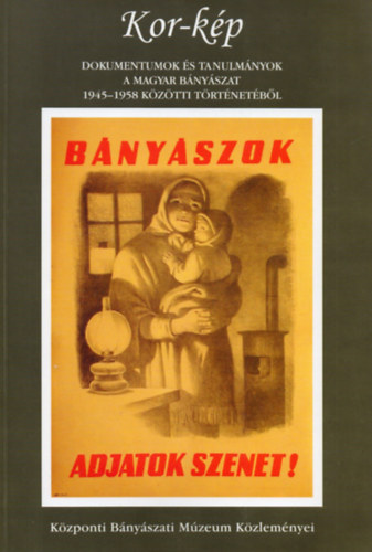 Bircher Erzsébet (szerk.) - Kor-kép - Dokumentumok és tanulmányok a magyar bányászat 1945-1958 közötti történetéből