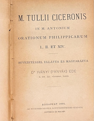 Dr. Ivnyi Ede, M. Tulli Ciceronis - Orationum philippicarum I., II. ET XIV.