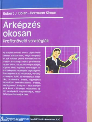 Robert J. Dolan - Hermann Simon - �rk�pz�s okosan PROFITN�VEL� STRAT�GI�K - Geom�dia Szakk�nyvek