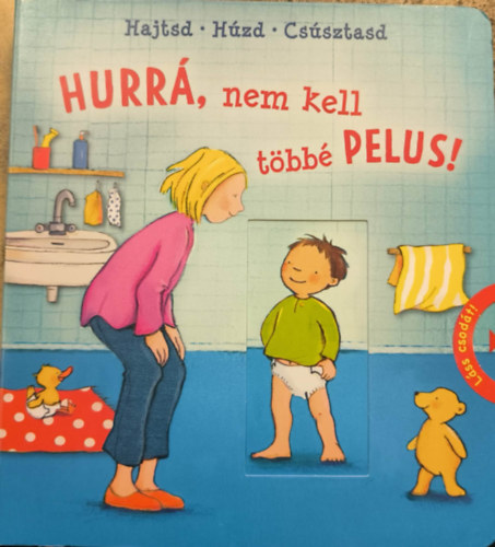 Hajtsd - Húzd - Csúsztasd: Hurrá, nem kell többé pelus!