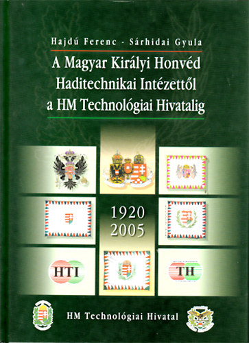 Hajdú Ferenc - Sárhidai Gyula - A Magyar Királyi Honvéd Haditechnikai Intézettől a HM Technológiai Hivatalig - 1920-2005