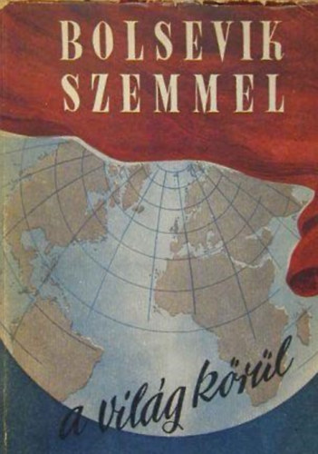 K�rner �va (szerk.) - Bolsevik szemmel a vil�g k�r�l