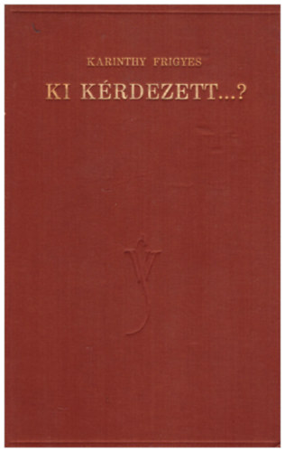 Karinthy Frigyes - Ki k�rdezett...?