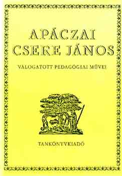 Apáczai Csere János - Apáczai Csere János válogatott pedagógiai művei
