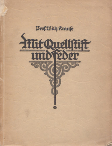 Wilhelm Krause - Mit Quellstift und Feder